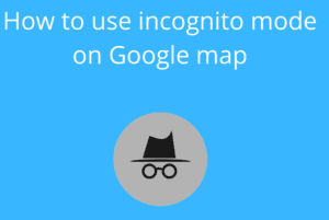 How to use Incognito mode on Google Map