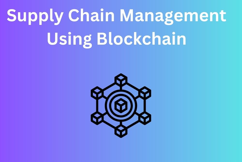 Supply Chain Management Using Blockchain