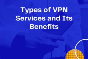 Types of VPN Services and Its benefits